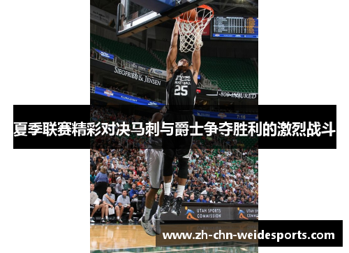 夏季联赛精彩对决马刺与爵士争夺胜利的激烈战斗